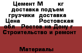 Цемент М-500 50кг (доставка подъем). грузчики. доставка › Цена ­ 600 - Ростовская обл., Ростов-на-Дону г. Строительство и ремонт » Материалы   